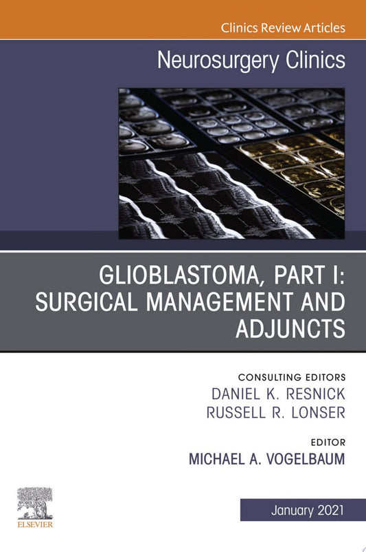 Glioblastoma, Part I: Surgical Management and Adjuncts, An Issue of Neurosurgery Clinics of North America