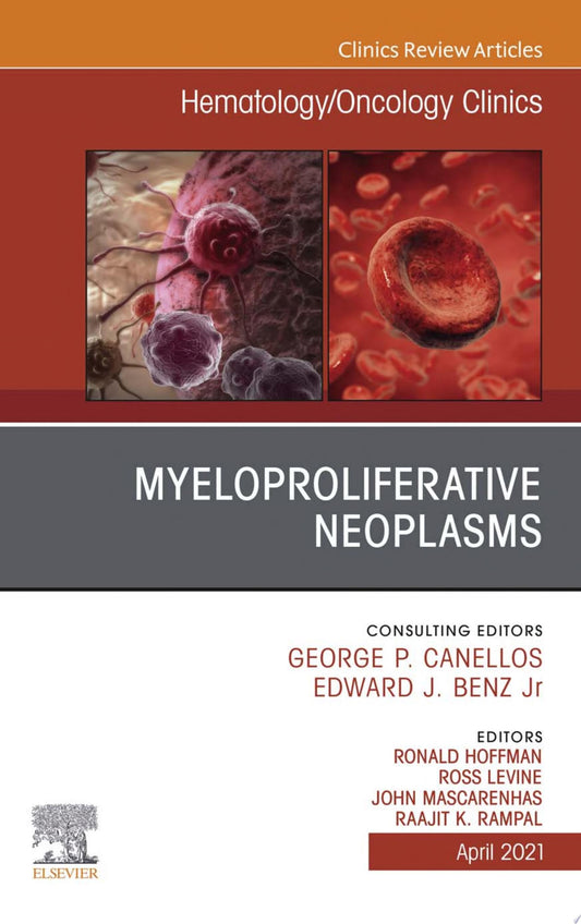 Myeloproliferative Neoplasms, An Issue of Hematology/Oncology Clinics of North America